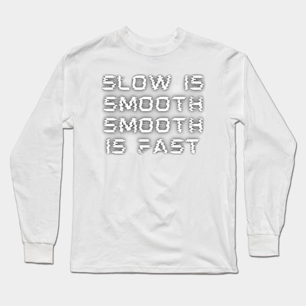 Slow Is Smooth, Smooth Is Fast Long Sleeve T-Shirt by Medotshirt